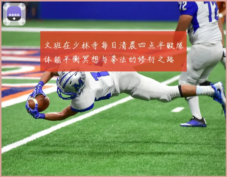 文班在少林寺每日清晨四点半锻炼体能平衡冥想与拳法的修行之路